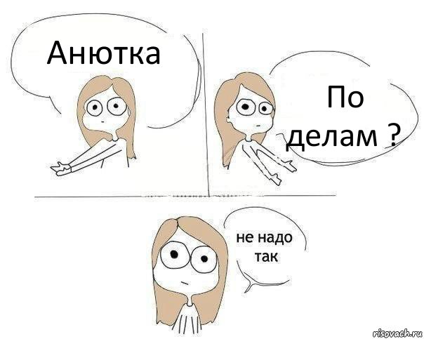 Анютка По делам ?