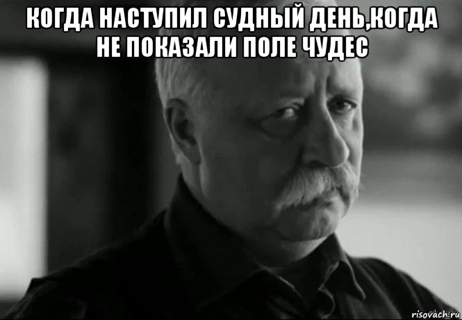 когда наступил судный день,когда не показали поле чудес , Мем Не расстраивай Леонида Аркадьевича