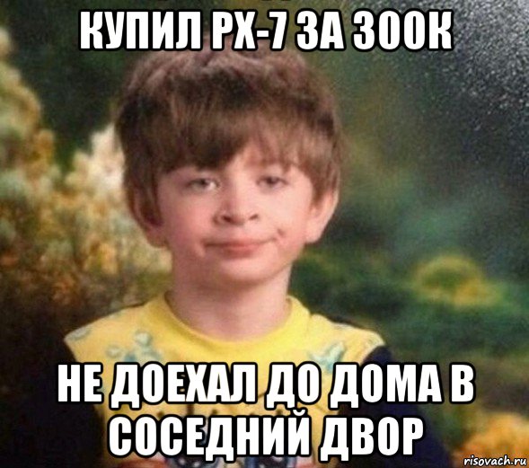 купил рх-7 за 300к не доехал до дома в соседний двор, Мем Недовольный пацан