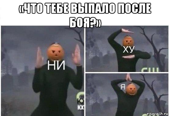 «что тебе выпало после боя?» , Мем  Ни ху Я