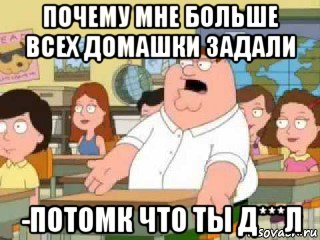 почему мне больше всех домашки задали -потомк что ты д***л