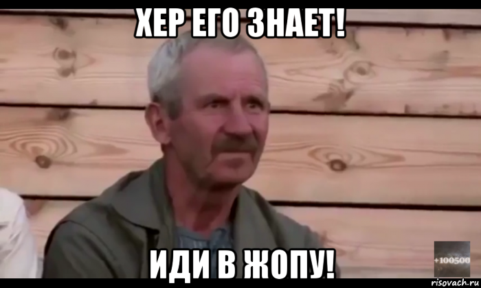 хер его знает! иди в жопу!, Мем  Охуевающий дед