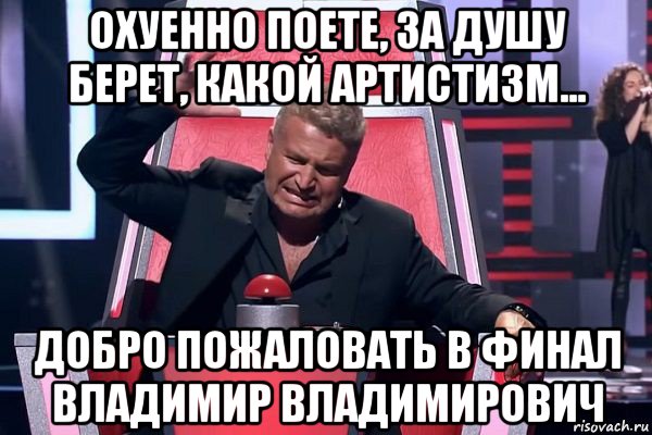 охуенно поете, за душу берет, какой артистизм... добро пожаловать в финал владимир владимирович, Мем   Отчаянный Агутин