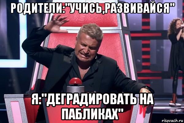 родители:"учись,развивайся" я:"деградировать на пабликах", Мем   Отчаянный Агутин