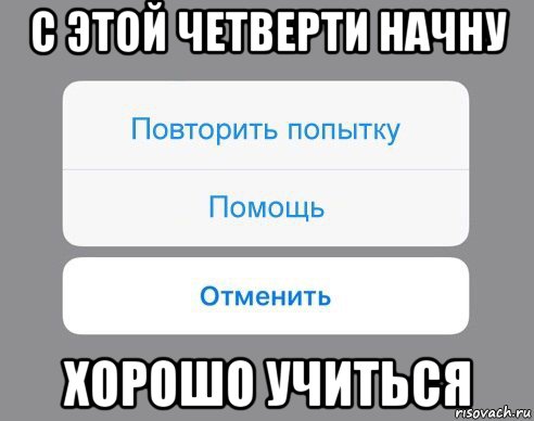 с этой четверти начну хорошо учиться, Мем Отменить Помощь Повторить попытку