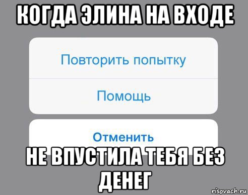 когда элина на входе не впустила тебя без денег, Мем Отменить Помощь Повторить попытку