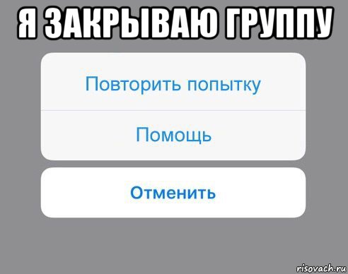 я закрываю группу , Мем Отменить Помощь Повторить попытку