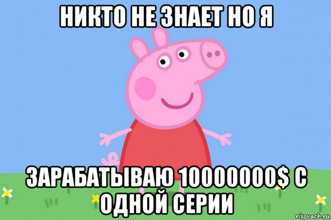 никто не знает но я зарабатываю 10000000$ с одной серии, Мем Пеппа