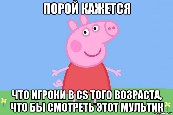 порой кажется что игроки в cs того возраста, что бы смотреть этот мультик, Мем Пеппа