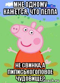 мне одному кажется, что пеппа не свинка, а пиписькоголовое чудовище?, Мем  Peppa