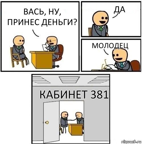 Вась, ну, принес деньги? Да Молодец Кабинет 381, Комикс  Приняты