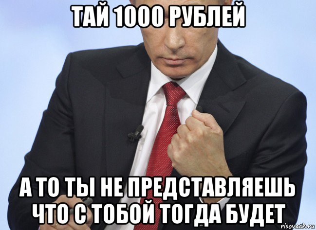 тай 1000 рублей а то ты не представляешь что с тобой тогда будет, Мем Путин показывает кулак