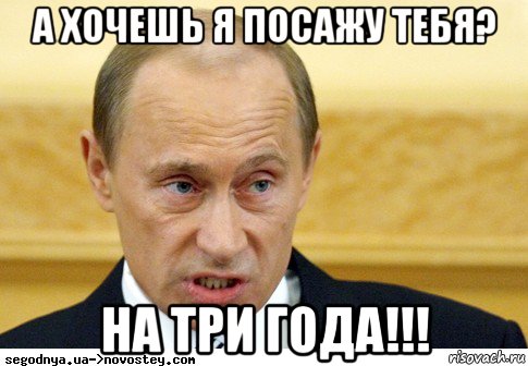 а хочешь я посажу тебя? на три года!!!, Мем  Путин