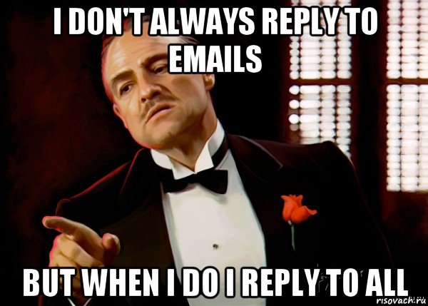 i don't always reply to emails but when i do i reply to all, Мем  Ты