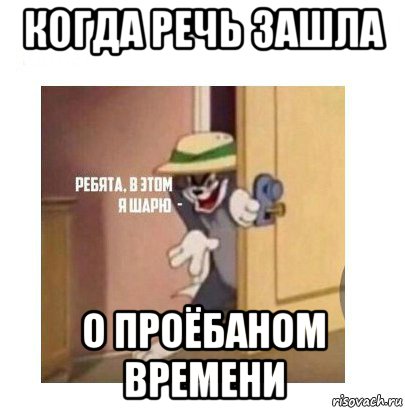 когда речь зашла о проёбаном времени, Мем Ребята я в этом шарю