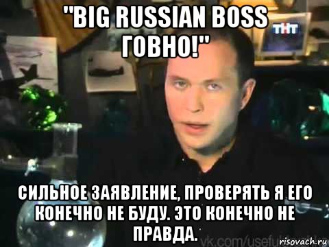 "big russian boss говно!" сильное заявление, проверять я его конечно не буду. это конечно не правда., Мем Сергей Дружко