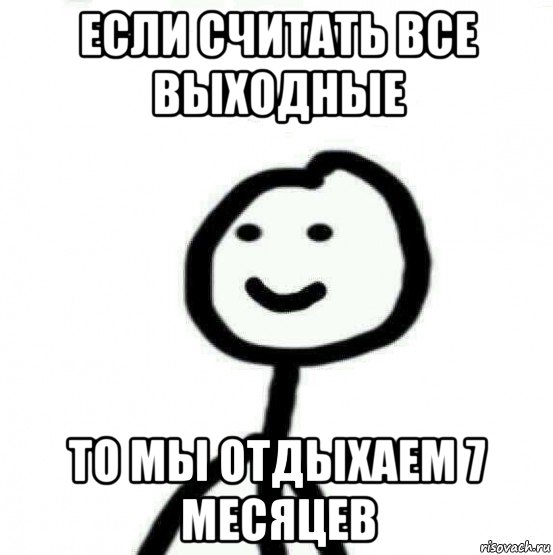 если считать все выходные то мы отдыхаем 7 месяцев, Мем Теребонька (Диб Хлебушек)