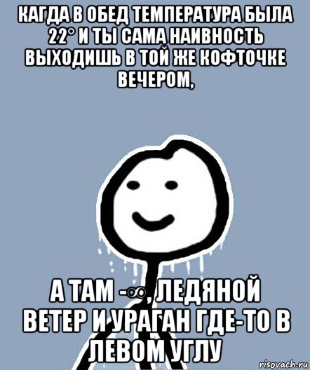 кагда в обед температура была 22° и ты сама наивность выходишь в той же кофточке вечером, а там -∞, ледяной ветер и ураган где-то в левом углу, Мем  Теребонька замерз