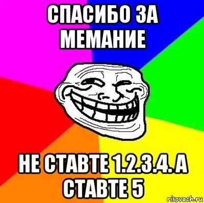 спасибо за мемание не ставте 1.2.3.4. а ставте 5, Мем Тролль Адвайс