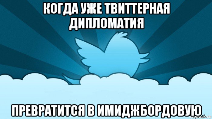 когда уже твиттерная дипломатия превратится в имиджбордовую, Мем    твиттер