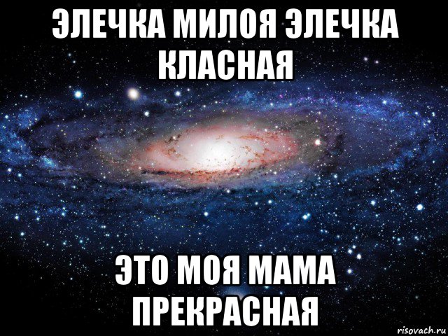 элечка милоя элечка класная это моя мама прекрасная, Мем Вселенная