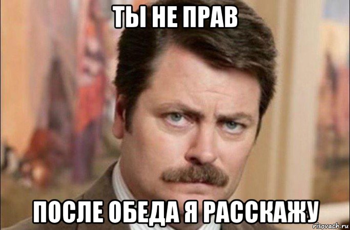 ты не прав после обеда я расскажу, Мем  Я человек простой