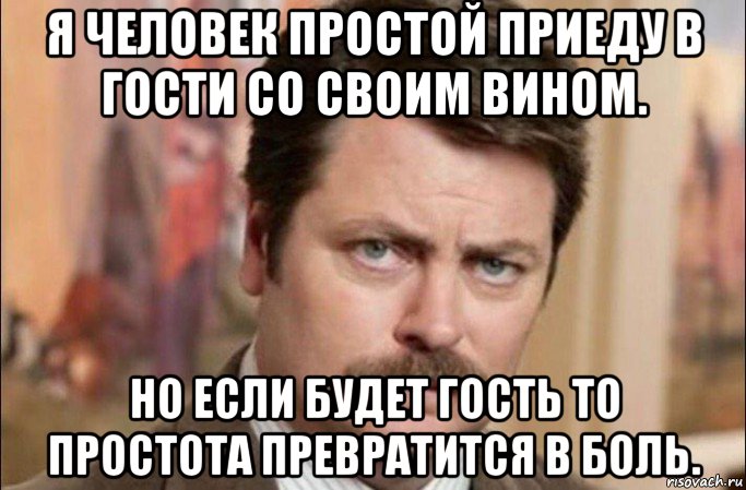 я человек простой приеду в гости со своим вином. но если будет гость то простота превратится в боль., Мем  Я человек простой