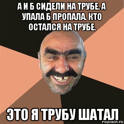 а и б сидели на трубе. а упала б пропала. кто остался на трубе. это я трубу шатал, Мем Я твой дом труба шатал