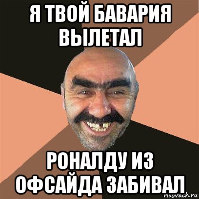 я твой бавария вылетал роналду из офсайда забивал, Мем Я твой дом труба шатал