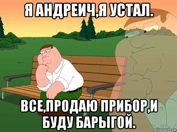 я андреич,я устал. все,продаю прибор,и буду барыгой., Мем Задумчивый Гриффин