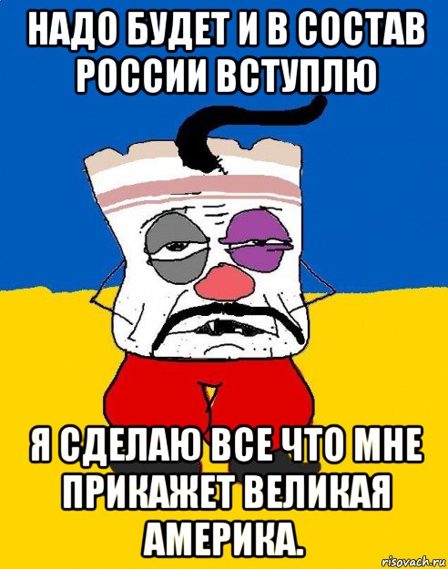 надо будет и в состав россии вступлю я сделаю все что мне прикажет великая америка., Мем Западенец - тухлое сало