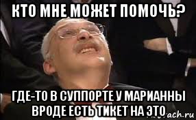 кто мне может помочь? где-то в суппорте у марианны вроде есть тикет на это, Мем Александр Друзь