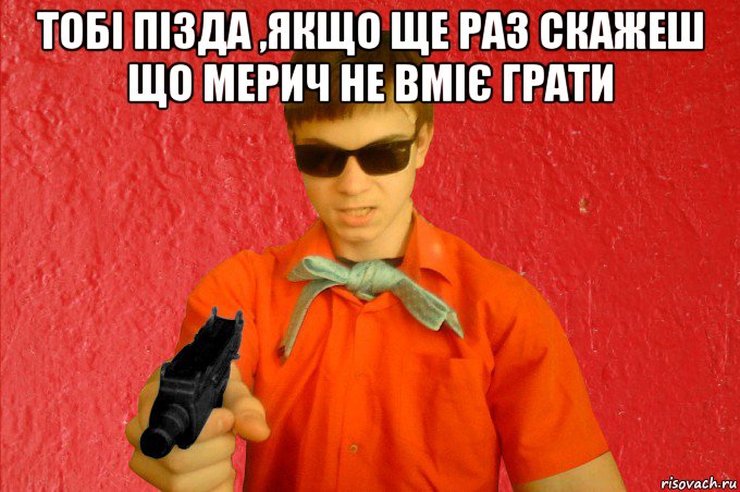 тобі пізда ,якщо ще раз скажеш що мерич не вміє грати , Мем БАНДИТ