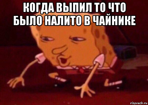 когда выпил то что было налито в чайнике , Мем    Bettingmemes