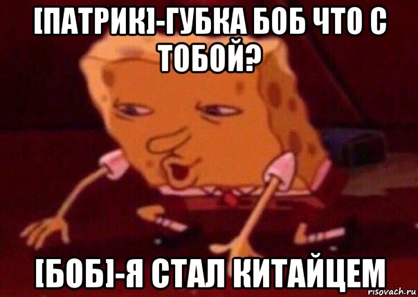 [патрик]-губка боб что с тобой? [боб]-я стал китайцем, Мем    Bettingmemes