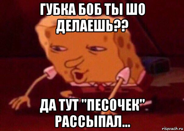 губка боб ты шо делаешь?? да тут "песочек" рассыпал..., Мем    Bettingmemes