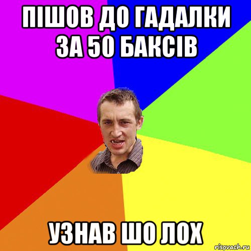 пішов до гадалки за 50 баксів узнав шо лох