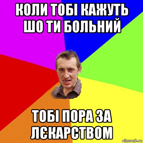 коли тобі кажуть шо ти больний тобі пора за лєкарством, Мем Чоткий паца