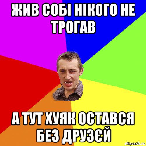 жив собі нікого не трогав а тут хуяк остався без друзєй, Мем Чоткий паца