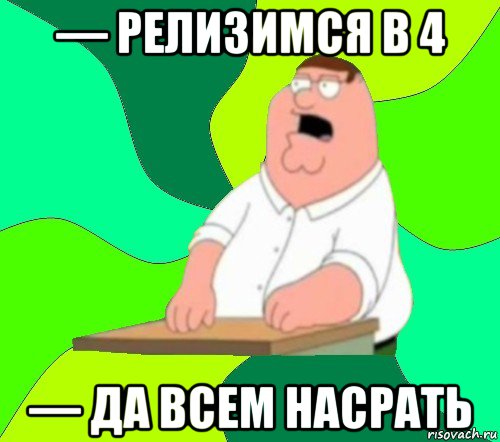 — релизимся в 4 — да всем насрать