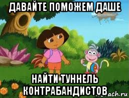 давайте поможем даше найти туннель контрабандистов, Мем Даша следопыт