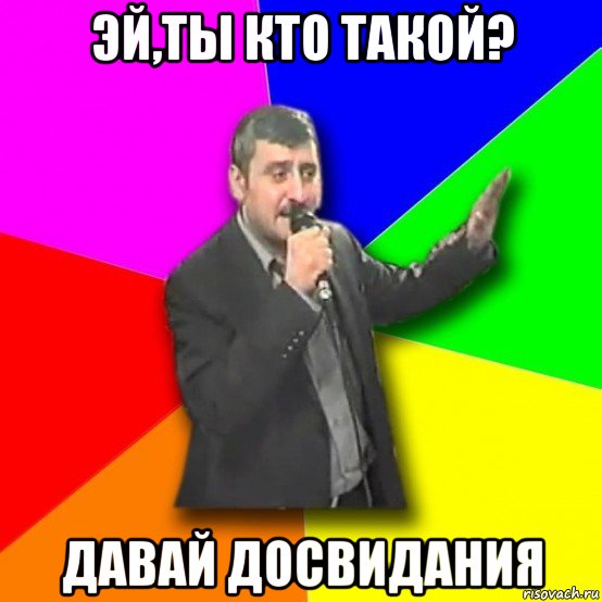 эй,ты кто такой? давай досвидания, Мем Давай досвидания