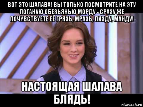 вот это шалава! вы только посмотрите на эту поганую обезьянью морду - сразу же почyвствyете её грязь, мразь, пизду, манду! настоящая шалава блядь!, Мем Диана Шурыгина улыбается