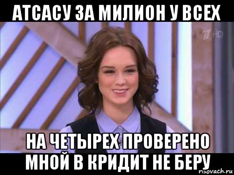 атсасу за милион у всех на четырех проверено мной в кридит не беру, Мем Диана Шурыгина улыбается