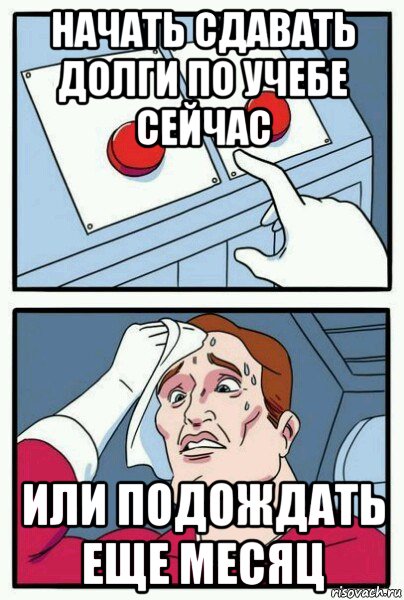 начать сдавать долги по учебе сейчас или подождать еще месяц, Мем Две кнопки