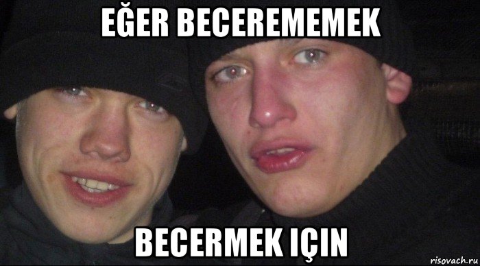 eğer becerememek becermek için