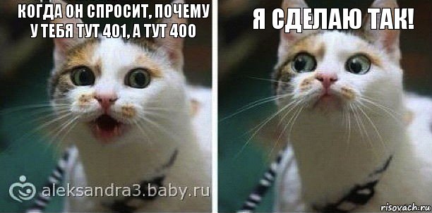 Когда он спросит, почему у тебя тут 401, а тут 400 Я сделаю так!