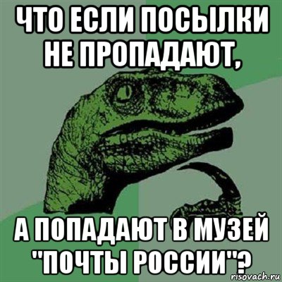 что если посылки не пропадают, а попадают в музей "почты россии"?, Мем Филосораптор