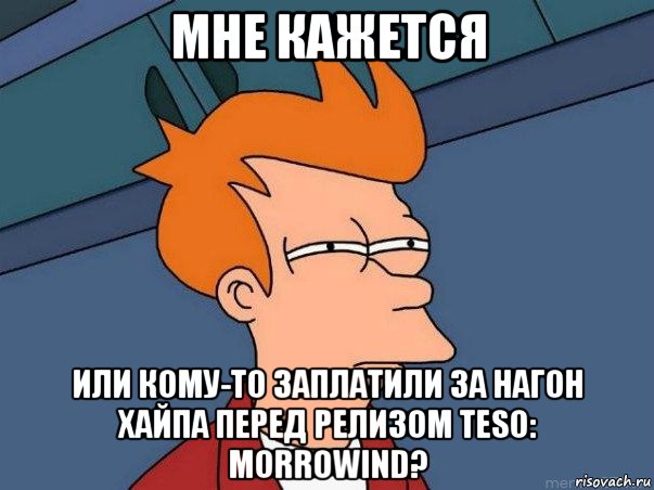 мне кажется или кому-то заплатили за нагон хайпа перед релизом teso: morrowind?, Мем  Фрай (мне кажется или)