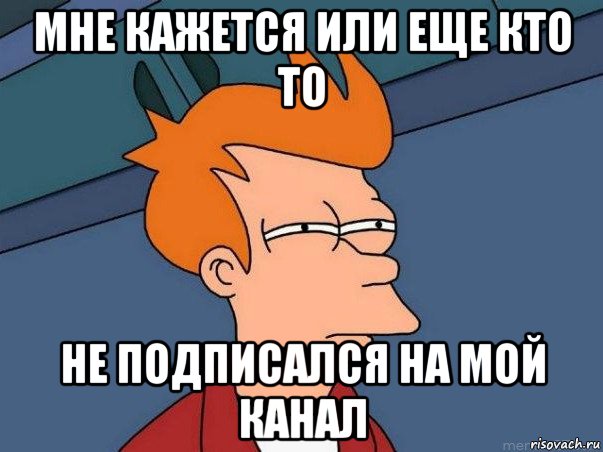 мне кажется или еще кто то не подписался на мой канал, Мем  Фрай (мне кажется или)